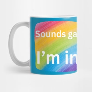 Sounds gay - I'm in! Mug